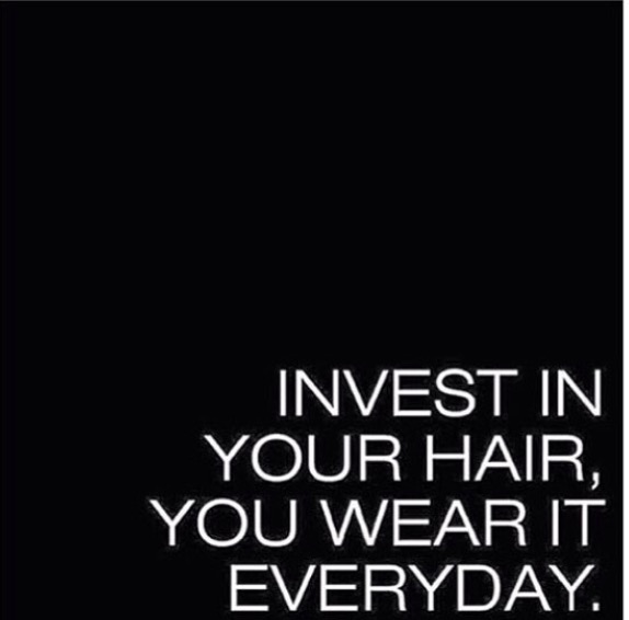 Invest In Your Hair You Wear It Everyday!”